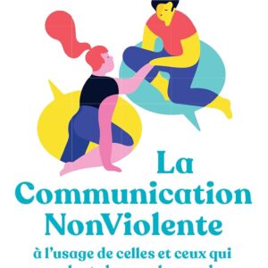 La communication non violente: à l'usage de ceux qui veulent changer le monde Nathalie Achard