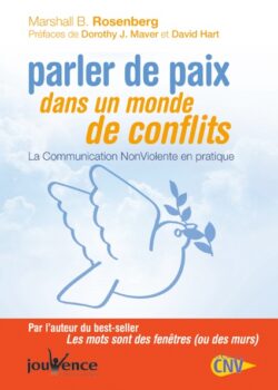 Parler de paix dans un monde de conflits : La Communication NonViolente en pratique Marshall Rosenberg